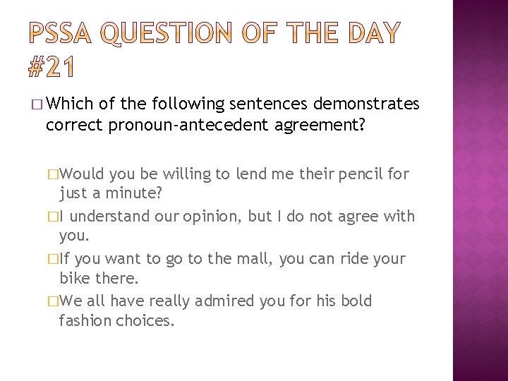 � Which of the following sentences demonstrates correct pronoun-antecedent agreement? �Would you be willing