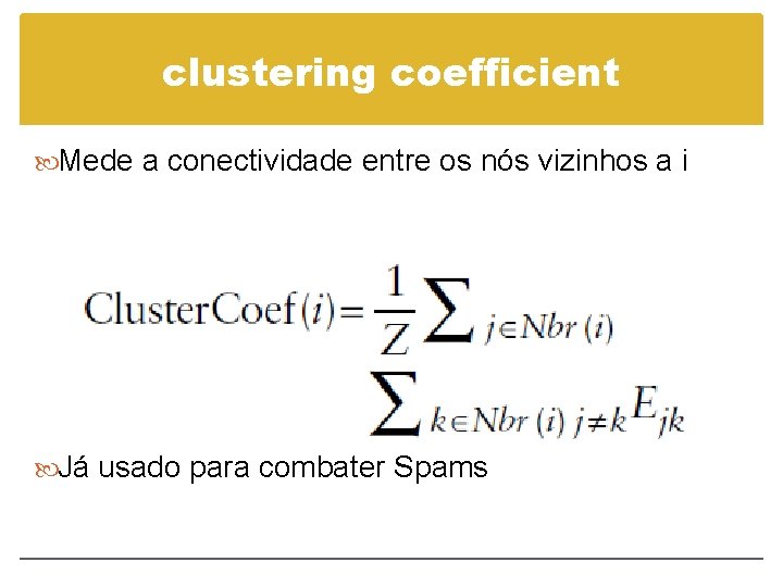 clustering coefficient Mede a conectividade entre os nós vizinhos a i Já usado para