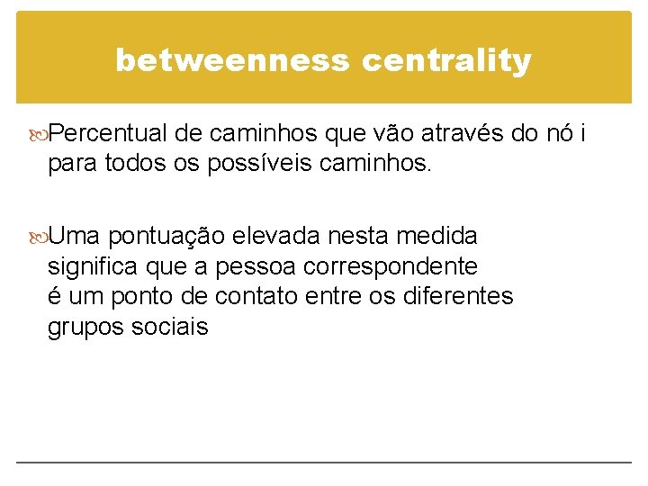 betweenness centrality Percentual de caminhos que vão através do nó i para todos os