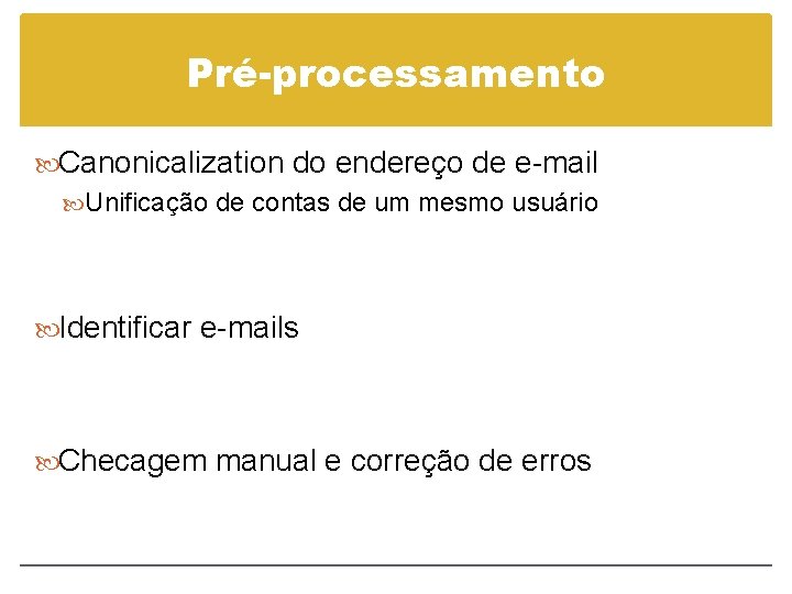 Pré-processamento Canonicalization do endereço de e-mail Unificação de contas de um mesmo usuário Identificar