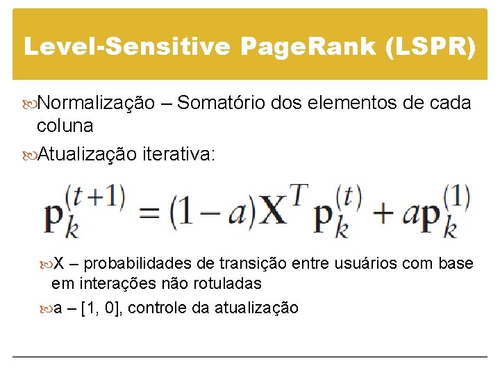 Level-Sensitive Page. Rank (LSPR) Normalização – Somatório dos elementos de cada coluna Atualização iterativa: