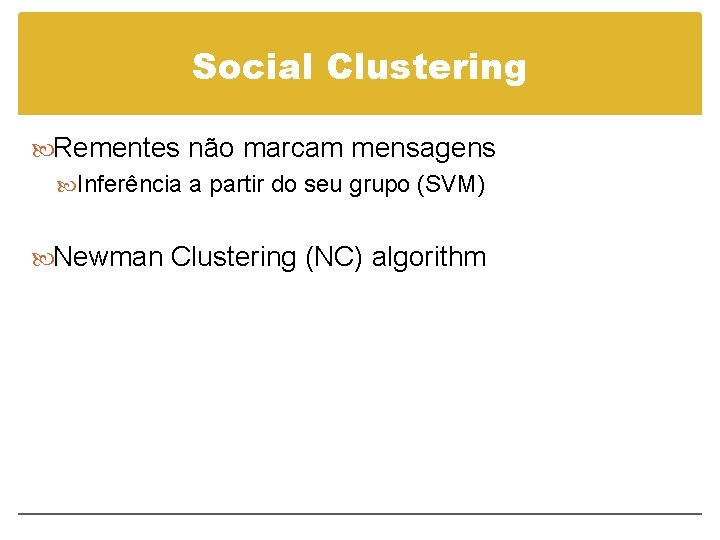 Social Clustering Rementes não marcam mensagens Inferência a partir do seu grupo (SVM) Newman