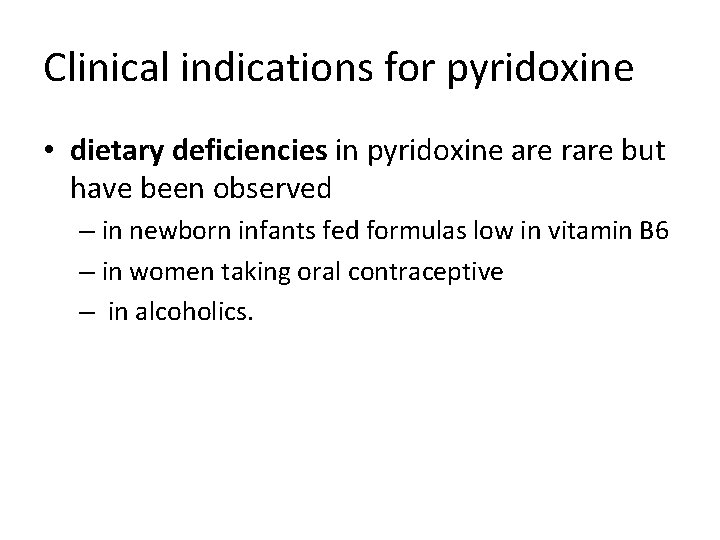 Clinical indications for pyridoxine • dietary deficiencies in pyridoxine are rare but have been