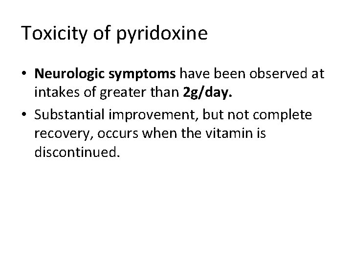 Toxicity of pyridoxine • Neurologic symptoms have been observed at intakes of greater than