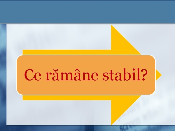 Ce rămâne stabil? 