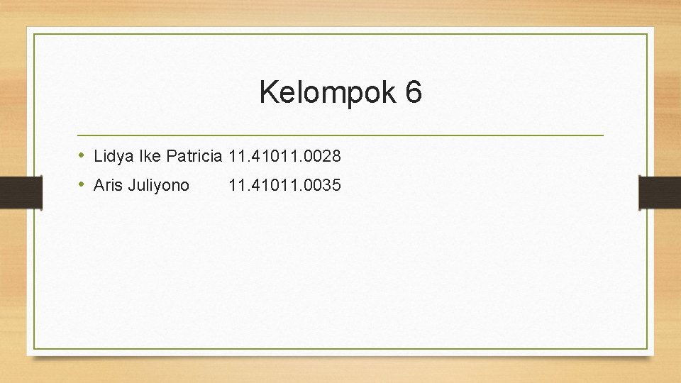 Kelompok 6 • Lidya Ike Patricia 11. 41011. 0028 • Aris Juliyono 11. 41011.