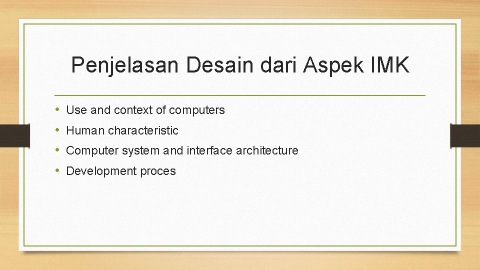 Penjelasan Desain dari Aspek IMK • • Use and context of computers Human characteristic