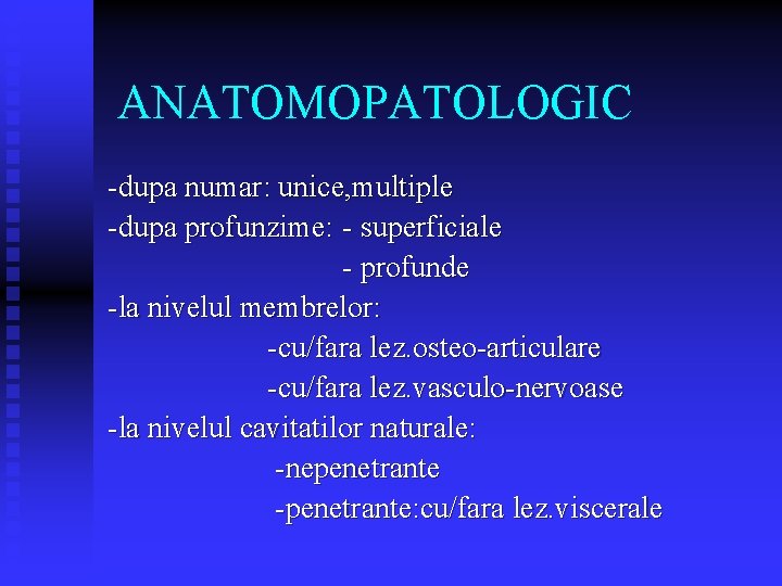 ANATOMOPATOLOGIC -dupa numar: unice, multiple -dupa profunzime: - superficiale - profunde -la nivelul membrelor: