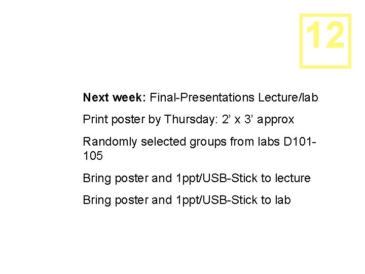 12 Next week: Final-Presentations Lecture/lab Print poster by Thursday: 2’ x 3’ approx Randomly