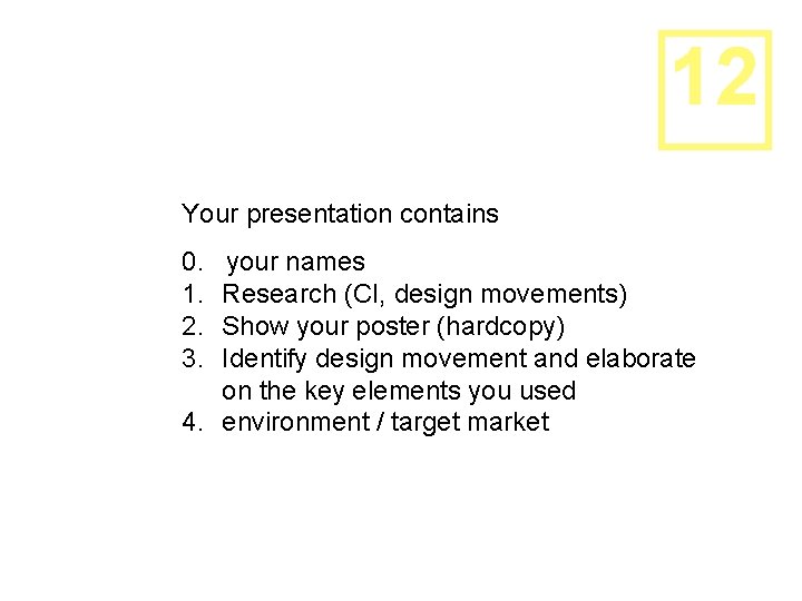 12 Your presentation contains 0. 1. 2. 3. your names Research (CI, design movements)