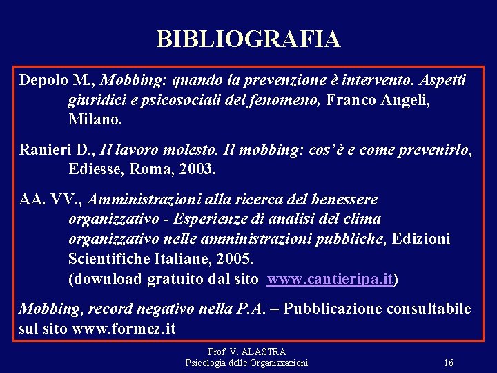BIBLIOGRAFIA Depolo M. , Mobbing: quando la prevenzione è intervento. Aspetti giuridici e psicosociali BIBLIOGRAFIA Depolo M. , Mobbing: quando la prevenzione è intervento. Aspetti giuridici e psicosociali