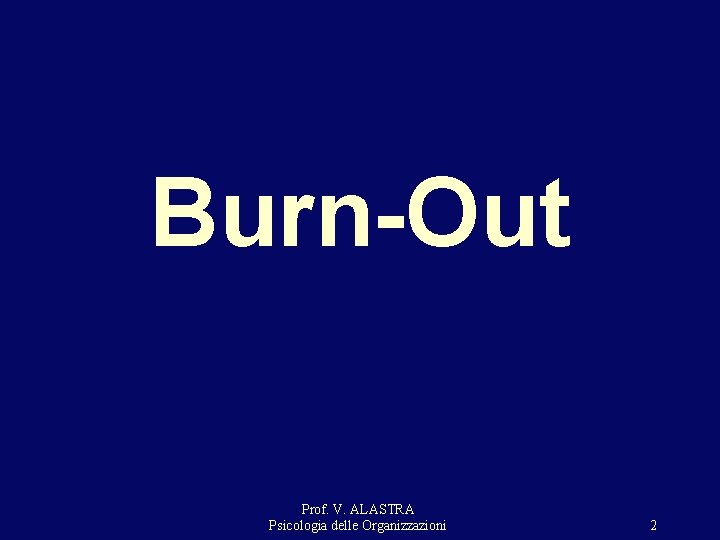 Burn-Out Prof. V. ALASTRA Psicologia delle Organizzazioni 2 Burn-Out Prof. V. ALASTRA Psicologia delle Organizzazioni 2