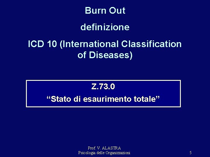 Burn Out definizione ICD 10 (International Classification of Diseases) Z. 73. 0 “Stato di Burn Out definizione ICD 10 (International Classification of Diseases) Z. 73. 0 “Stato di