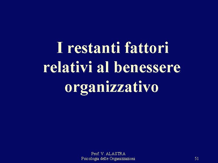 I restanti fattori relativi al benessere organizzativo Prof. V. ALASTRA Psicologia delle Organizzazioni 51 I restanti fattori relativi al benessere organizzativo Prof. V. ALASTRA Psicologia delle Organizzazioni 51