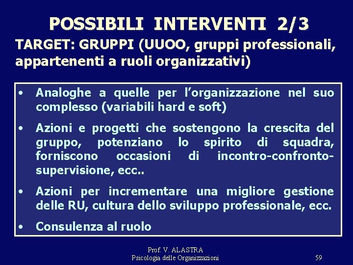 POSSIBILI INTERVENTI 2/3 TARGET: GRUPPI (UUOO, gruppi professionali, appartenenti a ruoli organizzativi) • Analoghe POSSIBILI INTERVENTI 2/3 TARGET: GRUPPI (UUOO, gruppi professionali, appartenenti a ruoli organizzativi) • Analoghe