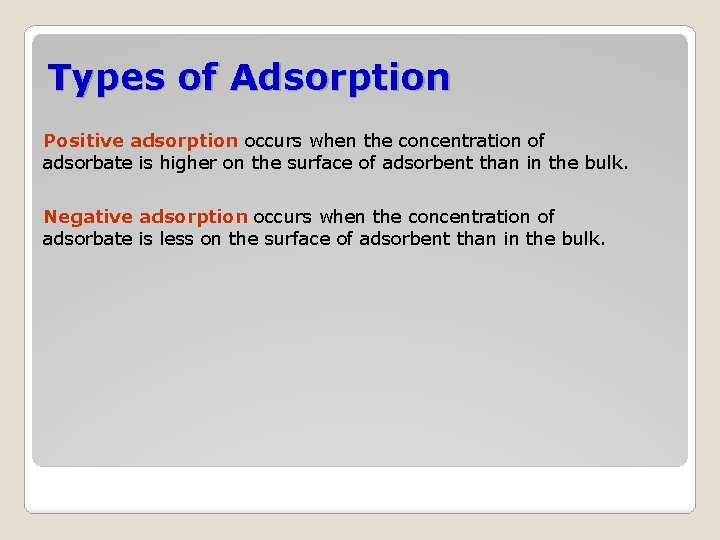 Types of Adsorption Positive adsorption occurs when the concentration of adsorbate is higher on