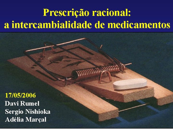 Prescrição racional: a intercambialidade de medicamentos 17/05/2006 Davi Rumel Sergio Nishioka Agência Nacional Adélia