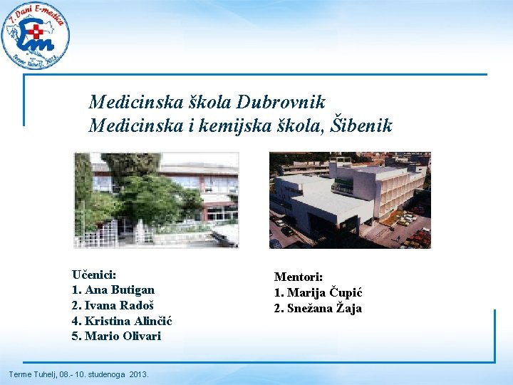 Medicinska škola Dubrovnik Medicinska i kemijska škola, Šibenik Učenici: 1. Ana Butigan 2. Ivana