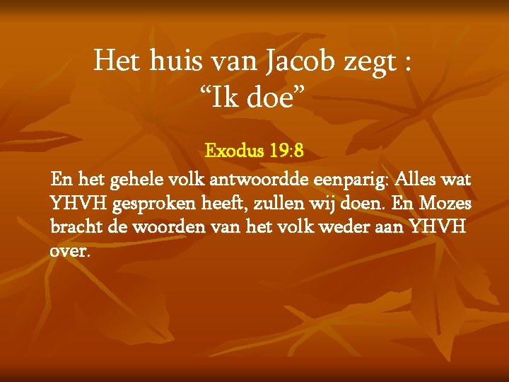 Het huis van Jacob zegt : “Ik doe” Exodus 19: 8 En het gehele