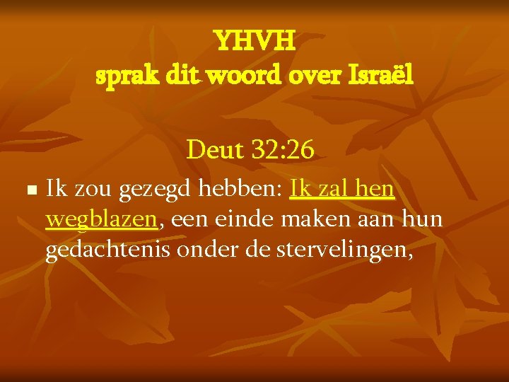 YHVH sprak dit woord over Israël Deut 32: 26 n Ik zou gezegd hebben: