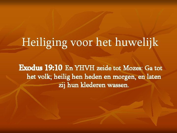 Heiliging voor het huwelijk Exodus 19: 10 En YHVH zeide tot Mozes: Ga tot