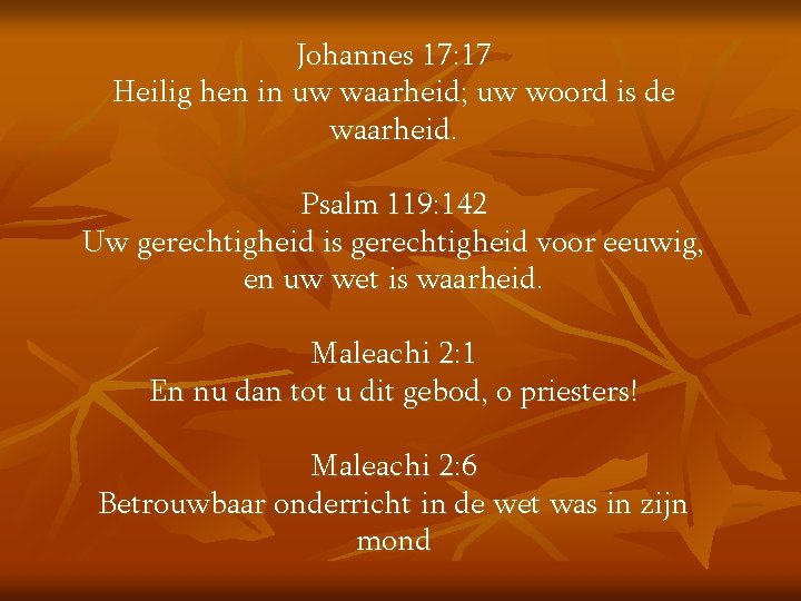 Johannes 17: 17 Heilig hen in uw waarheid; uw woord is de waarheid. Psalm