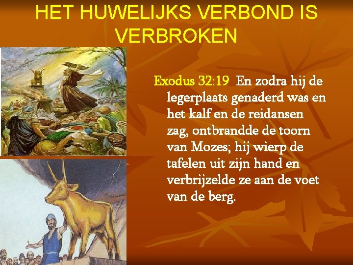 HET HUWELIJKS VERBOND IS VERBROKEN Exodus 32: 19 En zodra hij de legerplaats genaderd