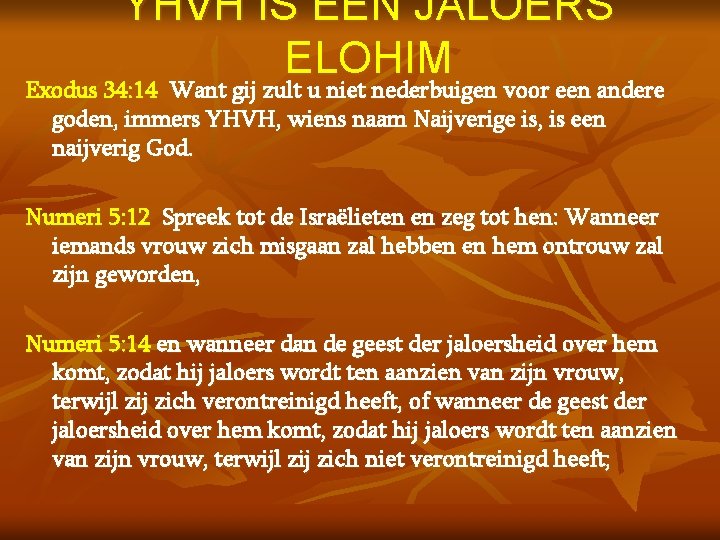 YHVH IS EEN JALOERS ELOHIM Exodus 34: 14 Want gij zult u niet nederbuigen