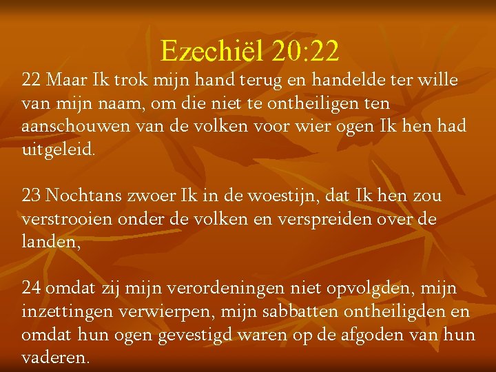 Ezechiël 20: 22 Maar Ik trok mijn hand terug en handelde ter wille van