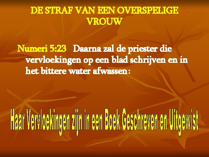 DE STRAF VAN EEN OVERSPELIGE VROUW Numeri 5: 23 Daarna zal de priester die