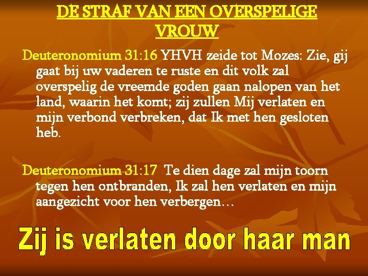 DE STRAF VAN EEN OVERSPELIGE VROUW Deuteronomium 31: 16 YHVH zeide tot Mozes: Zie,