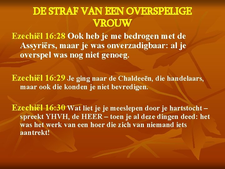 DE STRAF VAN EEN OVERSPELIGE VROUW Ezechiël 16: 28 Ook heb je me bedrogen