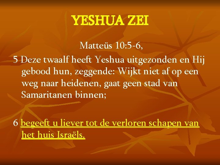 YESHUA ZEI Matteüs 10: 5 -6, 5 Deze twaalf heeft Yeshua uitgezonden en Hij