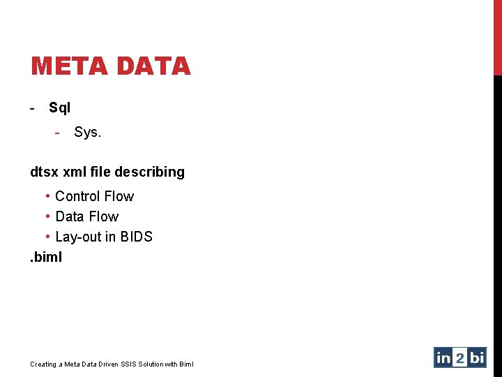 META DATA - Sql - Sys. dtsx xml file describing • Control Flow •