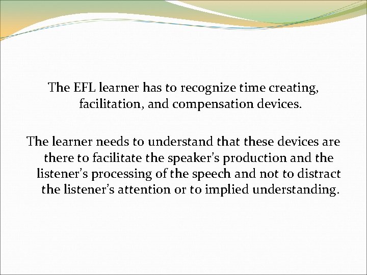 The EFL learner has to recognize time creating, facilitation, and compensation devices. The learner