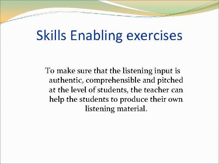 Skills Enabling exercises To make sure that the listening input is authentic, comprehensible and