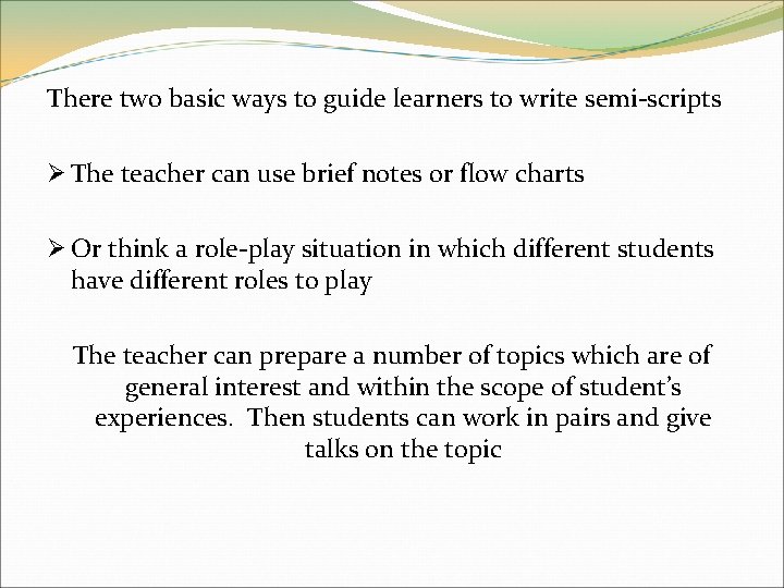 There two basic ways to guide learners to write semi-scripts Ø The teacher can