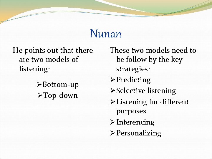 Nunan He points out that there are two models of listening: Ø Bottom-up Ø Nunan He points out that there are two models of listening: Ø Bottom-up Ø