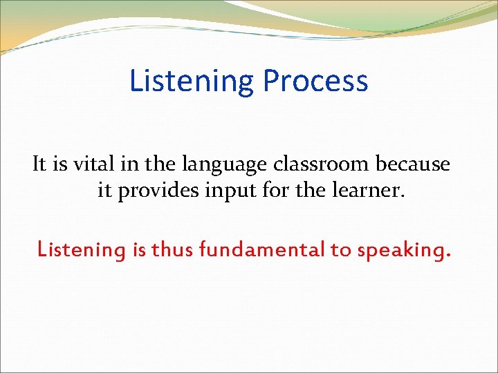 Listening Process It is vital in the language classroom because it provides input for
