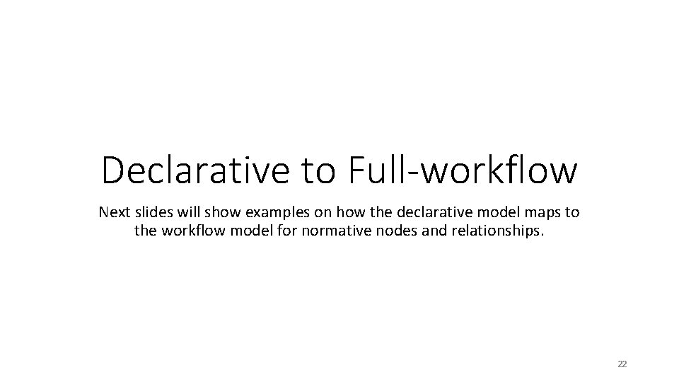 Declarative to Full-workflow Next slides will show examples on how the declarative model maps