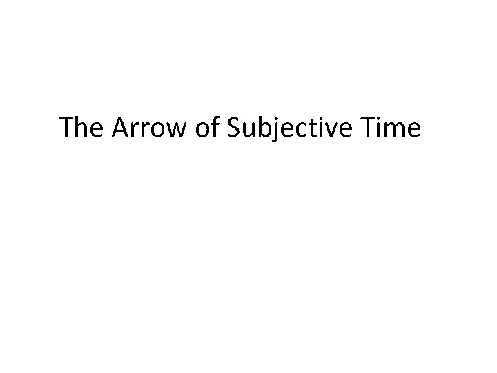 The Arrow of Subjective Time 