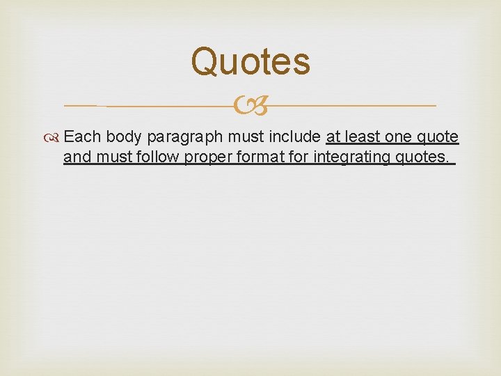 Quotes Each body paragraph must include at least one quote and must follow proper