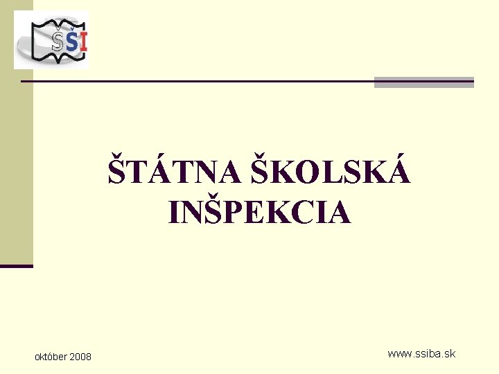 ŠTÁTNA ŠKOLSKÁ INŠPEKCIA október 2008 www. ssiba. sk 