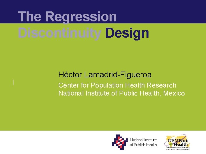 The Regression Discontinuity Design Héctor Lamadrid-Figueroa Center for Population Health Research National Institute of