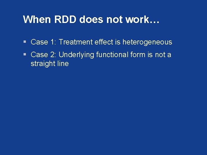 When RDD does not work… § Case 1: Treatment effect is heterogeneous § Case