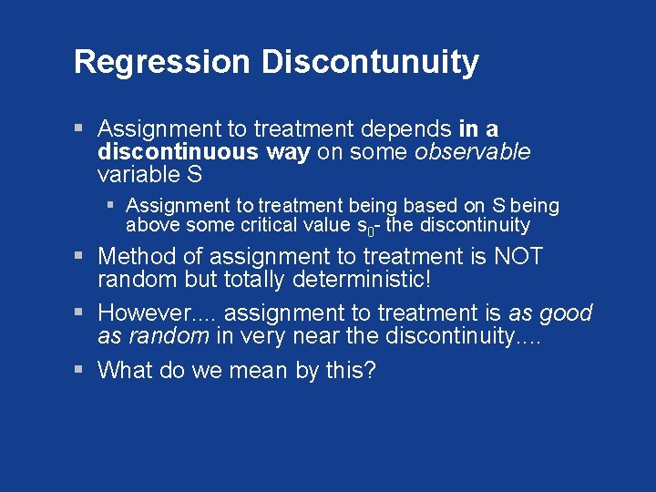 Regression Discontunuity § Assignment to treatment depends in a discontinuous way on some observable