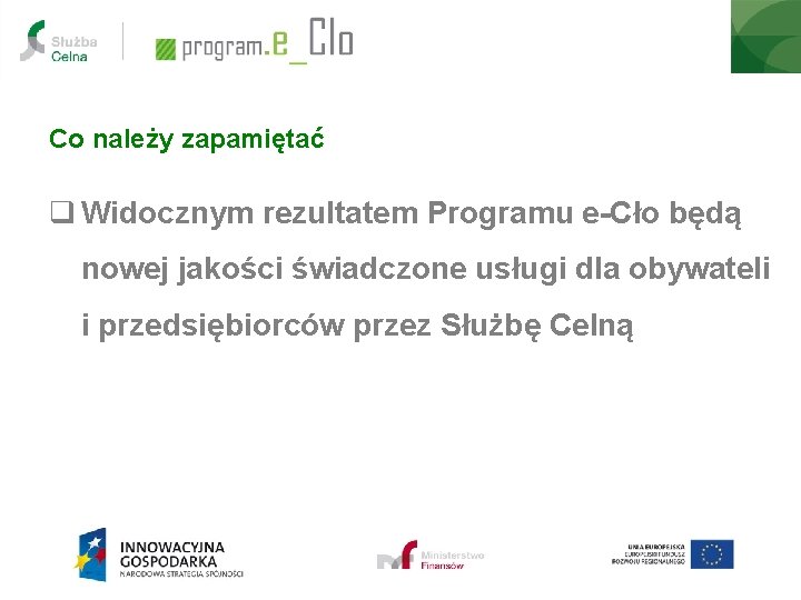 Co należy zapamiętać q Widocznym rezultatem Programu e-Cło będą nowej jakości świadczone usługi dla