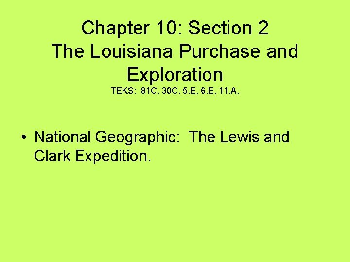 Chapter 10: Section 2 The Louisiana Purchase and Exploration TEKS: 81 C, 30 C, Chapter 10: Section 2 The Louisiana Purchase and Exploration TEKS: 81 C, 30 C,