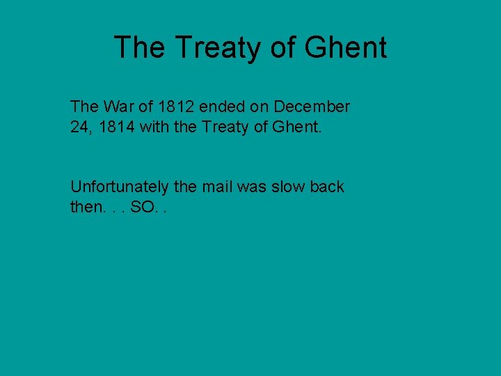 The Treaty of Ghent The War of 1812 ended on December 24, 1814 with The Treaty of Ghent The War of 1812 ended on December 24, 1814 with