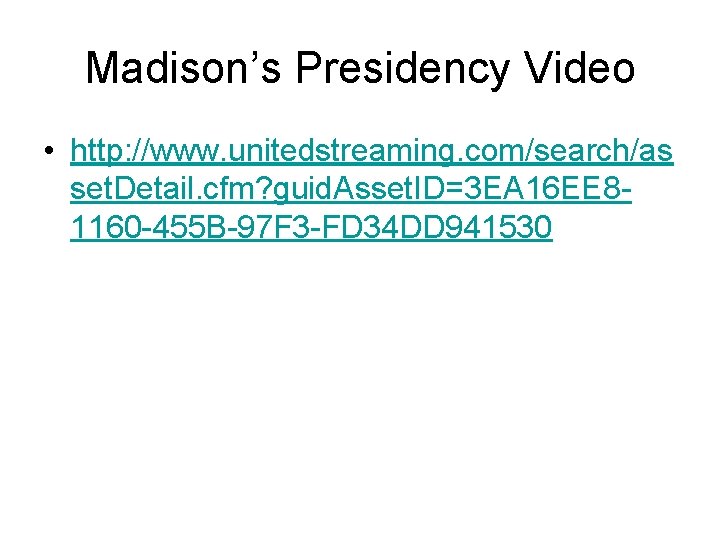 Madison’s Presidency Video • http: //www. unitedstreaming. com/search/as set. Detail. cfm? guid. Asset. ID=3 Madison’s Presidency Video • http: //www. unitedstreaming. com/search/as set. Detail. cfm? guid. Asset. ID=3